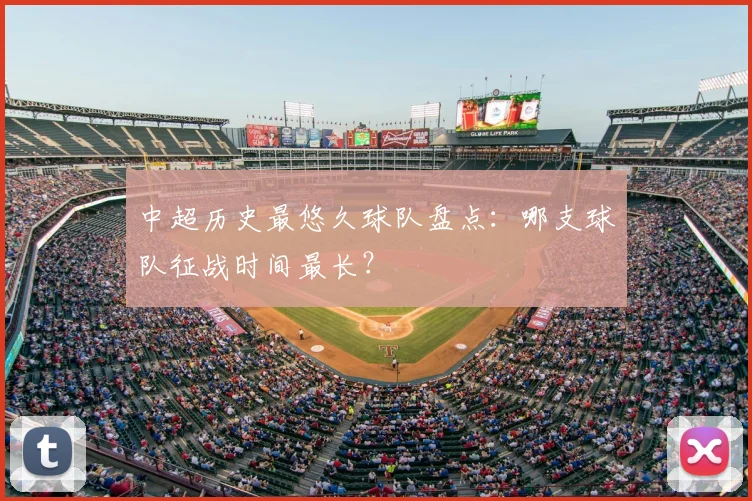 中超历史最悠久球队盘点：哪支球队征战时间最长？